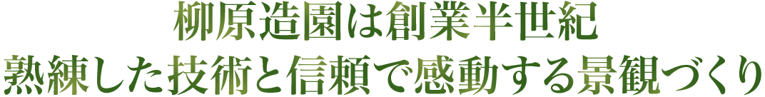 柳原造園は創業半世紀 熟練した技術と信頼で感動する景観づくり